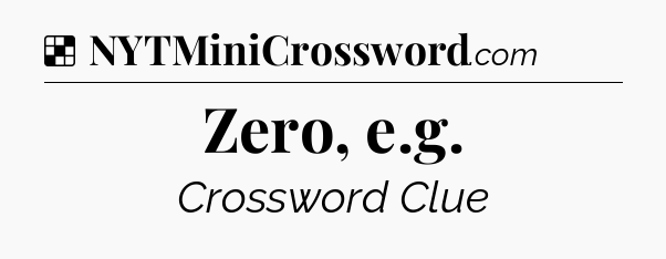 Solution: Zero, e.g - NYT Crossword