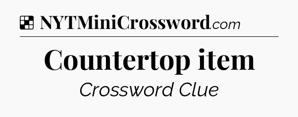 Solution: Countertop item - NYT Crossword