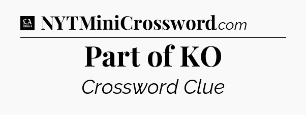 Part of KO - LA Times Crossword