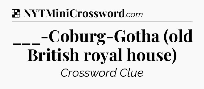 Solution: ___-Coburg-Gotha (old British royal house) - NYT Crossword