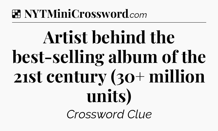 Solution: Artist behind the best-selling album of the 21st century (30+ million units) - NYT Crossword