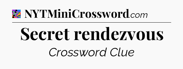 Secret rendezvous Crossword Clue
