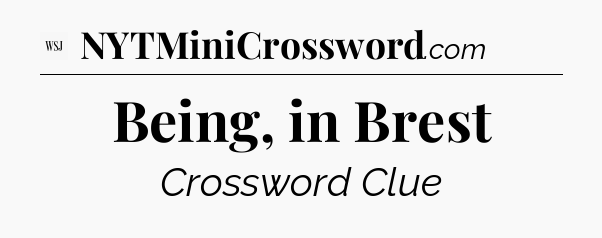 Being, in Brest - WSJ Crossword