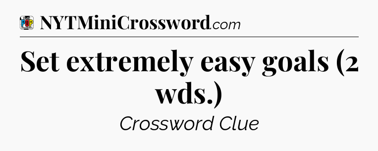 Set extremely easy goals (2 wds.) Crossword Clue