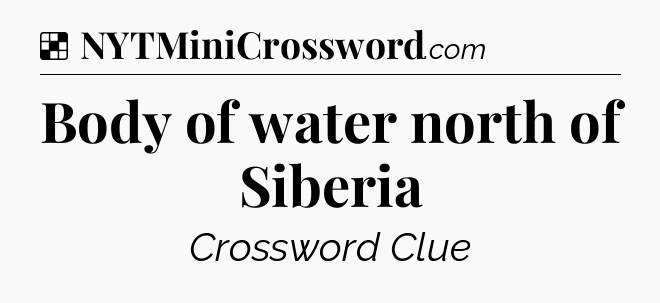 Solution: Body of water north of Siberia - NYT Crossword
