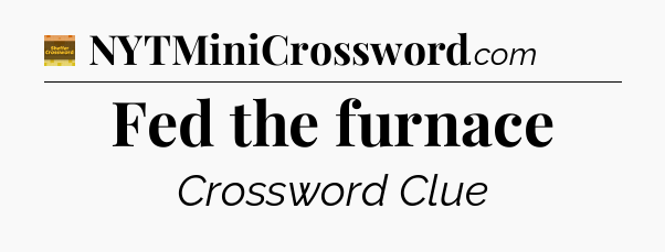 Fed the furnace - Eugene Sheffer Crossword
