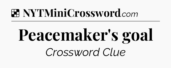 Solution: Peacemaker's goal - NYT Crossword
