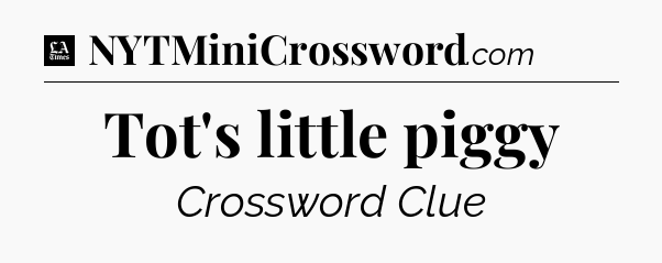 Tot's little piggy - LA Times Crossword