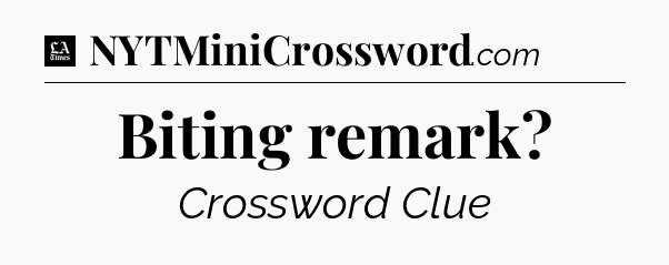Biting remark - LA Times Crossword