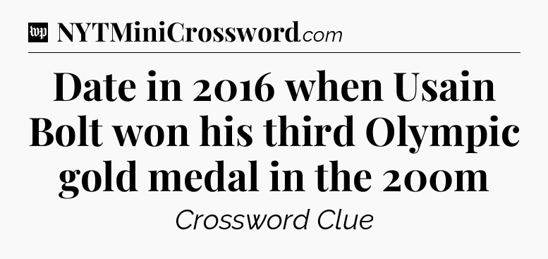 Date in 2016 when Usain Bolt won his third Olympic gold medal in the 200m Crossword Clue