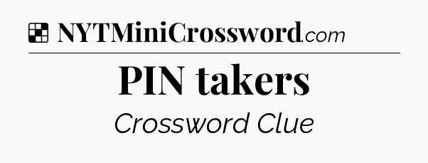 Solution: PIN takers - NYT Crossword