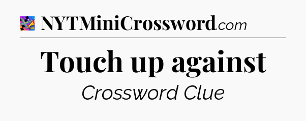 Touch up against Crossword Clue