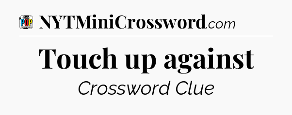 Touch up against Crossword Clue