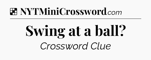 Solution: Swing at a ball - NYT Crossword