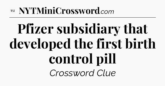 Pfizer subsidiary that developed the first birth control pill - WSJ Crossword