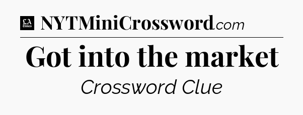 Got into the market - LA Times Crossword