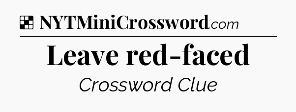 Solution: Leave red-faced - NYT Crossword