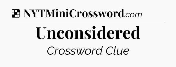 Solution: Unconsidered - NYT Crossword