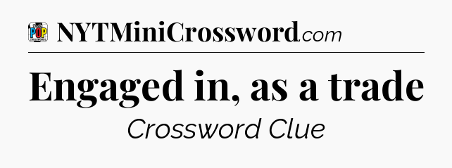 Engaged in, as a trade Crossword Clue