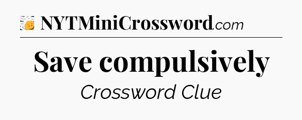 Save compulsively - 7 Little Words