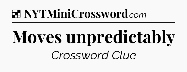 Solution: Moves unpredictably - NYT Crossword