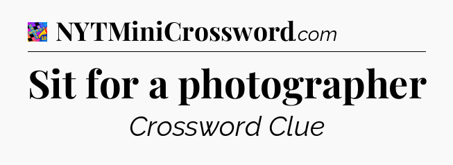 Sit for a photographer Crossword Clue