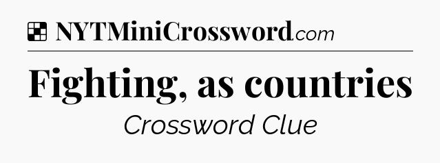 Solution: Fighting, as countries - NYT Crossword