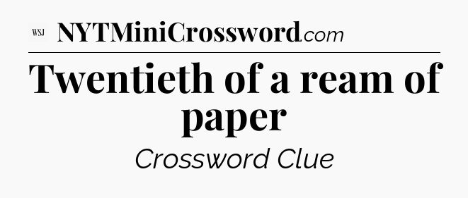 Twentieth of a ream of paper - WSJ Crossword