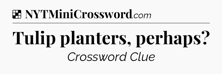 Solution: Tulip planters, perhaps - NYT Crossword