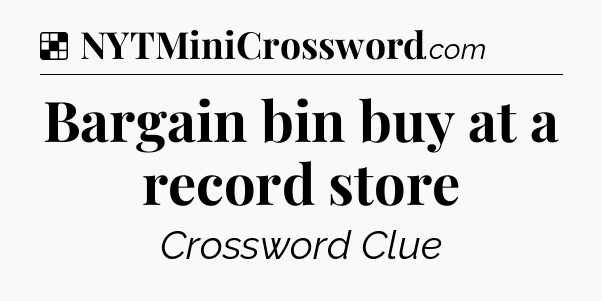 Solution: Bargain bin buy at a record store - NYT Crossword