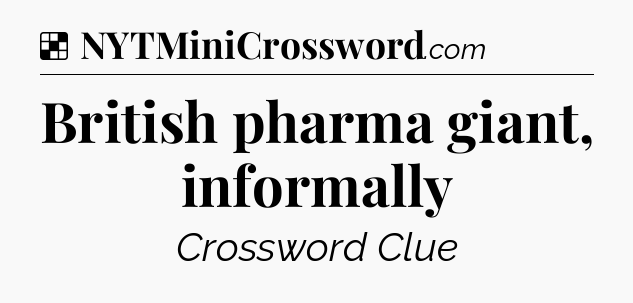 Solution: British pharma giant, informally - NYT Crossword