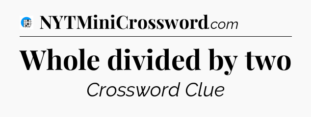 Whole divided by two Crossword Clue