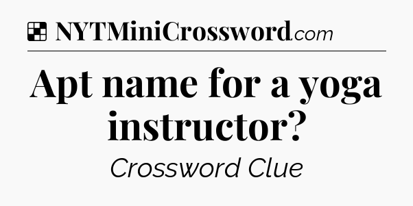 Solution: Apt name for a yoga instructor - NYT Crossword