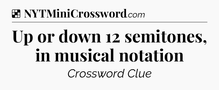 Solution: Up or down 12 semitones, in musical notation - NYT Crossword