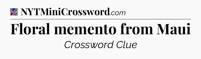Floral memento from Maui Crossword Clue