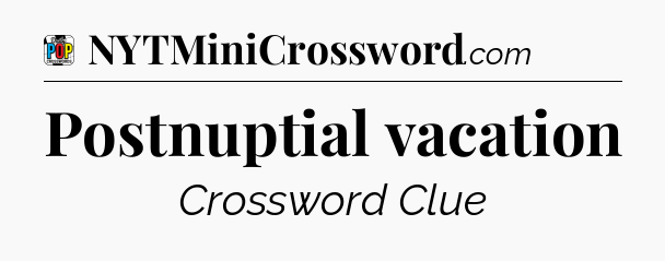 Postnuptial vacation Crossword Clue