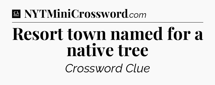 Resort town named for a native tree - LA Times Crossword
