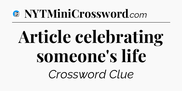 Article celebrating someone's life Crossword Clue