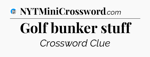 Golf bunker stuff Crossword Clue
