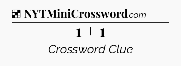 Solution: 1 + 1 - NYT Crossword