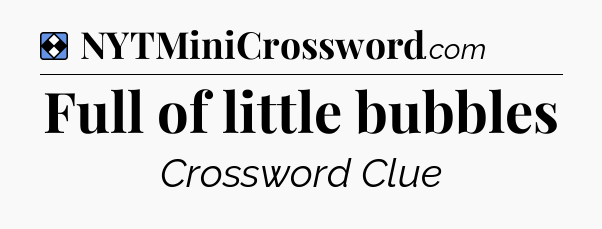 Solution: Full of little bubbles - NYT Mini Crossword