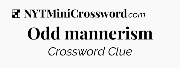 Solution: Odd mannerism - NYT Crossword