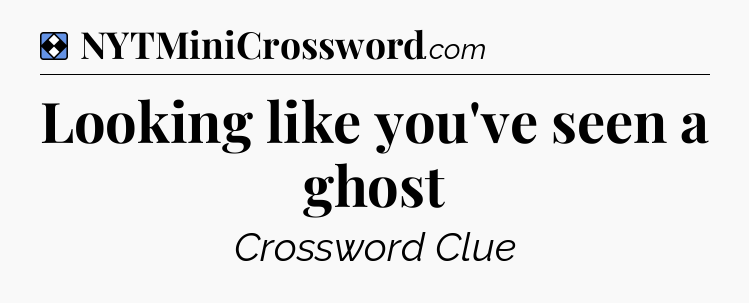Solution: Looking like you've seen a ghost - NYT Mini Crossword