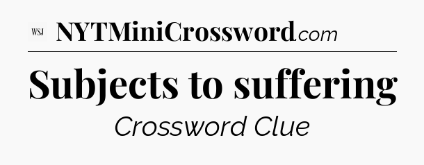 Subjects to suffering - WSJ Crossword