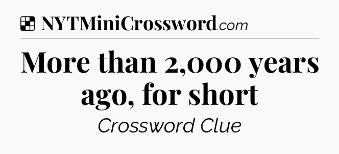 More than 2,000 years ago, for short NYT Crossword