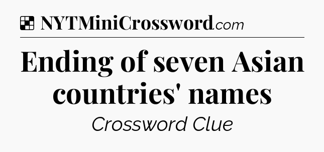 Solution: Ending of seven Asian countries' names - NYT Crossword