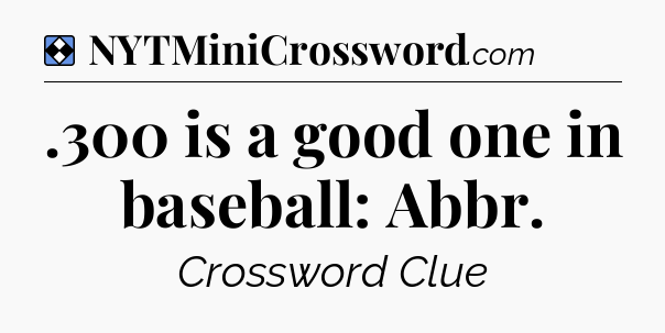 Solution: .300 is a good one in baseball: Abbr - NYT Mini Crossword