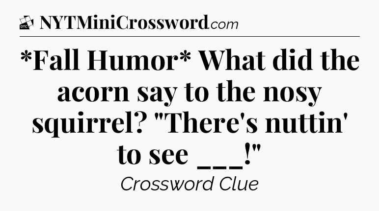 *Fall Humor* What did the acorn say to the nosy squirrel? 