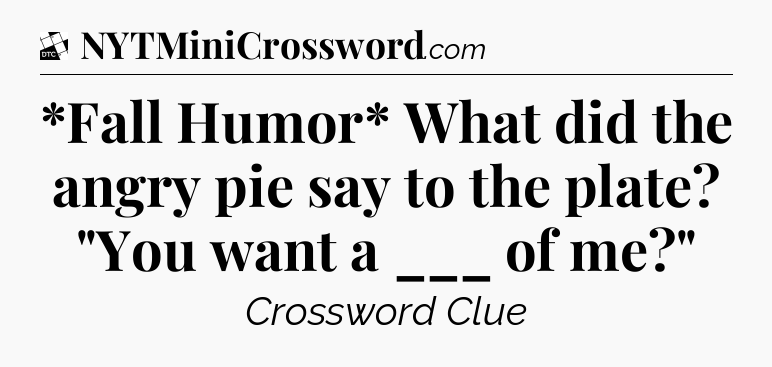 *Fall Humor* What did the angry pie say to the plate? 
