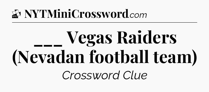 ___ Vegas Raiders (Nevadan football team) - Daily Themed Classic Crossword